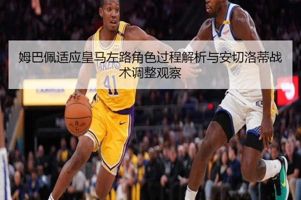 姆巴佩适应皇马左路角色过程解析与安切洛蒂战术调整观察